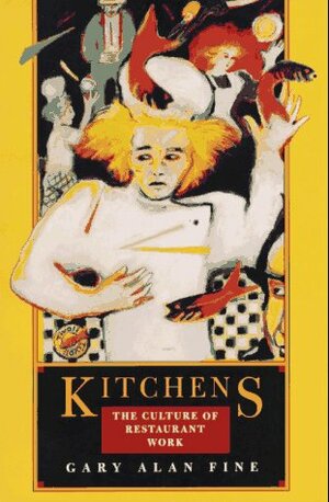 Kitchens: The Culture of Restaurant Work by Gary Alan Fine