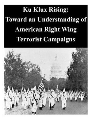 Ku Klux Rising: Toward an Understanding of American Right Wing Terrorist Campaigns by Naval Postgraduate School