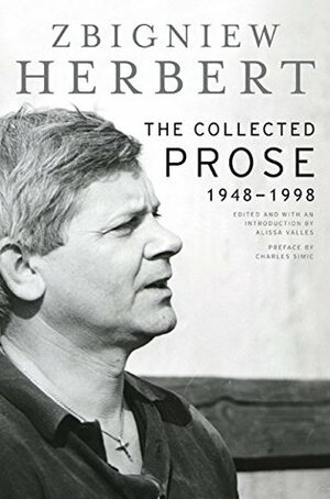 The Collected Prose, 1948-1998 by Zbigniew Herbert, Charles Simic, Alissa Valles