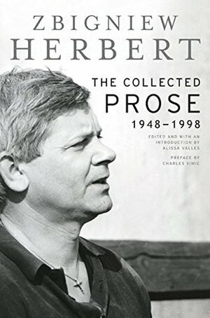 The Collected Prose, 1948-1998 by Alissa Valles, Charles Simic, Zbigniew Herbert