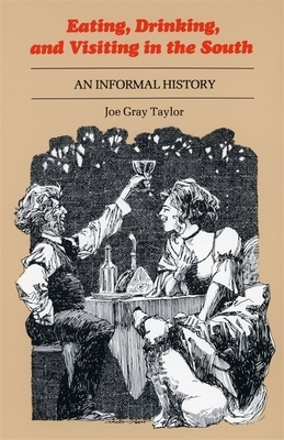 Eating, Drinking, and Visiting in the South: An Informal History by Joe Gray Taylor