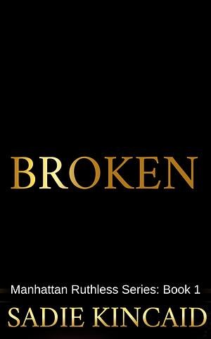 Broken: Manhattan Ruthless. Book 1 by Sadie Kincaid