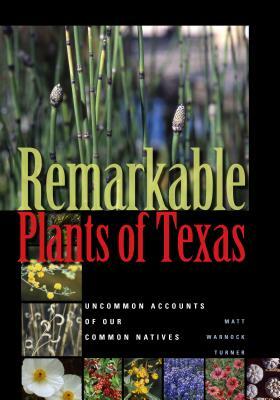 Remarkable Plants of Texas: Uncommon Accounts of Our Common Natives by Matt Warnock Turner