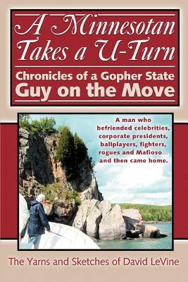 A Minnesotan Takes a U-Turn: Chronicles of a Gopher State Guy on the Move by David Levine