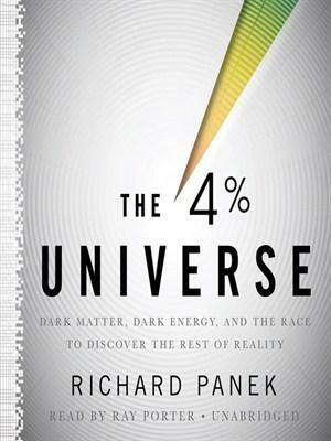 The 4% Universe Dark Matter, Dark Energy, and the Race to Discover the Rest of Reality by Richard Panek