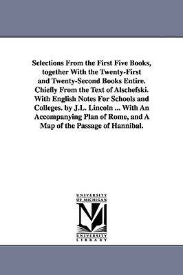 Selections From the First Five Books, together With the Twenty-First and Twenty-Second Books Entire. Chiefly From the Text of Alschefski. With English by Livy