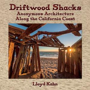 Driftwood Shacks: Anonymous Architecture Along the California Coast by Lloyd Kahn
