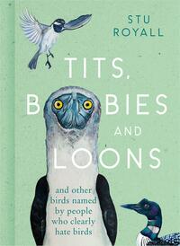 Tits, Boobies and Loons: And Other Birds Named by People Who Clearly Hate Birds by Stuart Royall