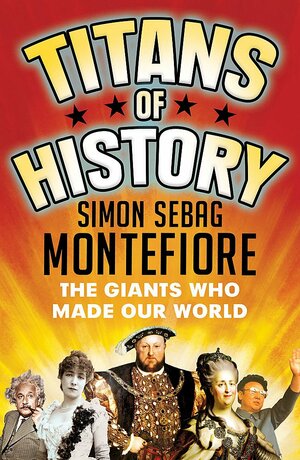 Titans of History: The Giants Who Made Our World by Simon Sebag Montefiore