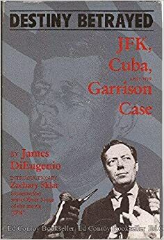 Destiny Betrayed: J.F.K., Cuba, and the Garrison Case by James DiEugenio