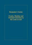 Franks, Muslims And Oriental Christians in the Latin Levant: Studies in Frontier Acculturation (Variorum Collected Studies Series) (Variorum Collected ... Series) (Variorum Collected Studies Series) by Benjamin Z. Kedar