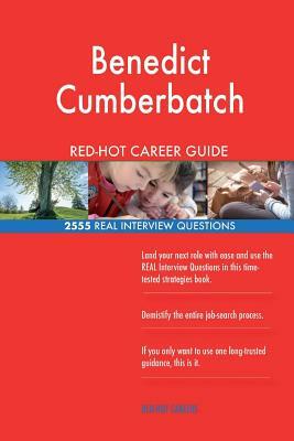 Benedict Cumberbatch RED-HOT Career Guide; 2555 REAL Interview Questions by Twisted Classics