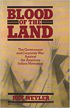 Blood of the Land: The Government and Corporate War Against the American Indian Movement by Rex Weyler