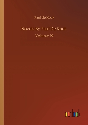 Novels By Paul De Kock: Volume 19 by Paul De Kock