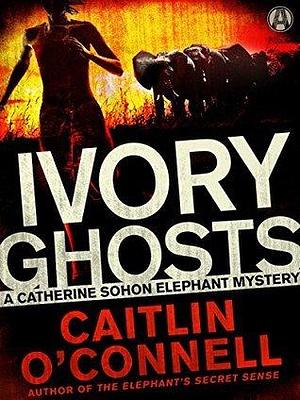 Ivory Ghosts: A Catherine Sohon Elephant Mystery by Caitlin O'Connell, Caitlin O'Connell