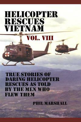 Helicopter Rescues Vietnam Volume VIII by Phil Marshall