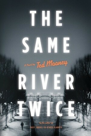 The Same River Twice by Ted Mooney