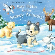 Say Hello to The Snowy Animals!: Touch & Feel Animals on Every Page by Ian Whybrow