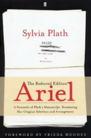 Ariel: The Restored Edition: A Facsimile Of Plath's Manuscript, Reinstating Her Original Selection And Arrangement by Frieda Hughes, Sylvia Plath