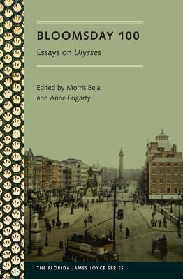Bloomsday 100: Essays on Ulysses by Anne Fogarty, Morris Beja