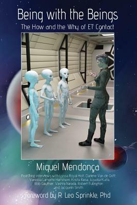 Being with the Beings: The How and the Why of ET Contact by Miguel Mendonca