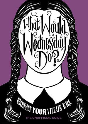 What would Wednesday do? Embrace your vilain era by Sarah Thompson