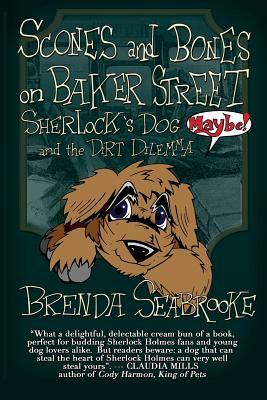 Scones and Bones on Baker Street, Sherlock's Dog (Maybe!) and the Dirt Dilemma by Brenda Seabrooke