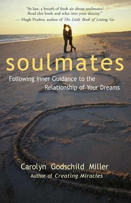 Soulmates: Following Inner Guidance to the Relationship of Your Dreams by Carolyn Godschild Miller