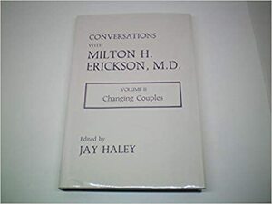 Conversations with Milton H. Erickson, M.D.: Volume 2, Changing Couples by Jay Haley