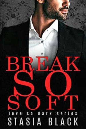 Break So Soft by Stasia Black