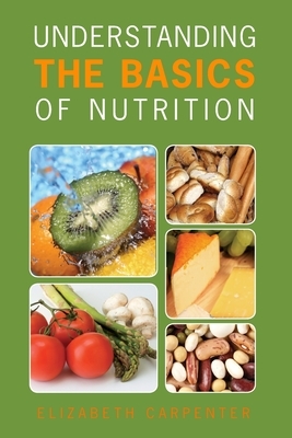 Understanding the Basics of Nutrition by Elizabeth Carpenter