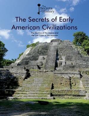 The Secrets of Early American Civilizations: The Decline of the Mayas and the Lost Cities of the Amazon by Albert Canagueral, Federico Puigdevall, Mercedes de La Garza