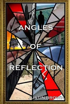 Angles of Reflection: An Anthology of Short Stories and Poems by Justin Brown