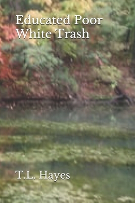 Educated Poor White Trash by T. L. Hayes