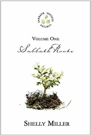 Sabbath Roots : Sabbath Society Circles Volume One by Shelly Miller