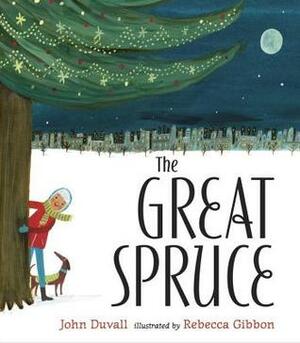 The Great Spruce by Rebecca Gibbon, John Duvall