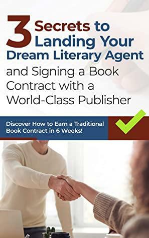 3 Secrets to Landing Your Dream Literary Agent and Signing a Book Contract with a World-Class Publisher: Discover How to Earn a Traditional Book Contract in 6 Weeks! by Caleb Breakey