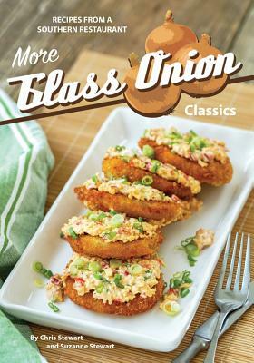More Glass Onion Classics: Recipes from a Southern Restaurant by Suzanne Stewart, Chris Stewart
