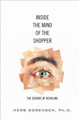 Inside the Mind of the Shopper: The Science of Retailing (Paperback) by Herb Sorensen