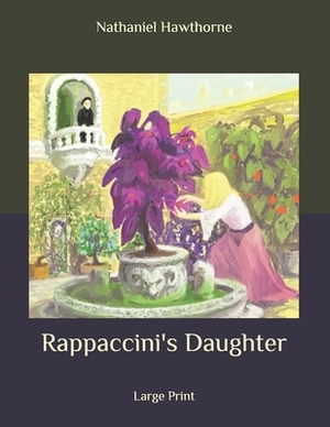 Rappaccini's Daughter: Large Print by Nathaniel Hawthorne