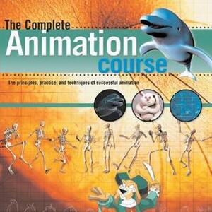 The Complete Animation Course: The Principles, Practice and Techniques of Successful Animation by Chris Patmore