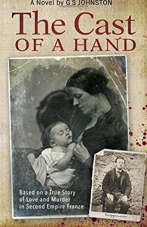 The Cast of a Hand: Based on a True Story of Love and Murder in Second Empire France by G.S. Johnston