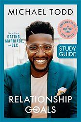 Relationship Goals Study Guide: How to Win at Dating, Marriage, and Sex by Michael Todd