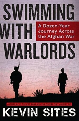 Swimming With Warlords: A Dozen-Year Journey Across the Afghan War by Kevin Sites