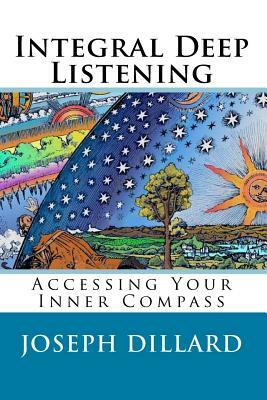 Integral Deep Listening: Accessing Your Inner Compass by Joseph Dillard