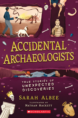 Accidental Archaeologists: True Stories of Unexpected Discoveries by Sarah Albee