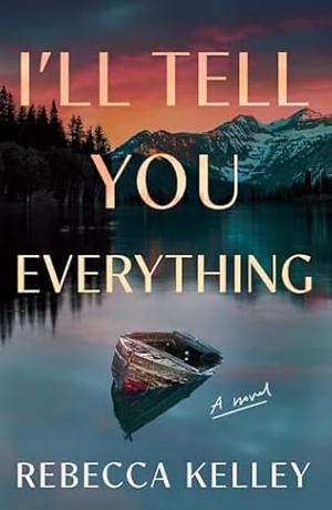 I'll Tell You Everything  by Rebecca Kelley