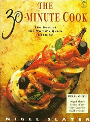 The 30-Minute Cook: The Best of the World's Quick Cooking by Nigel Slater