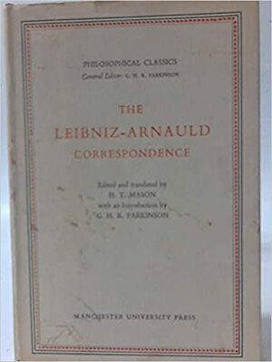 The Leibniz-Arnauld Correspondence by Antoine Arnauld, H.T Mason, Gottfried Wilhelm Leibniz, G.H.R. Parkinson