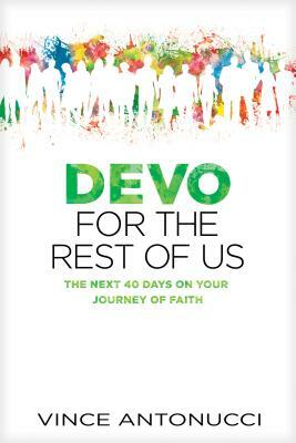 Devo for the Rest of Us: The Next 40 Days on Your Journey of Faith by Vince Antonucci